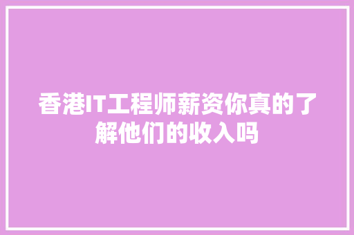 香港IT工程师薪资你真的了解他们的收入吗 百度SEO