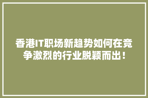 香港IT职场新趋势如何在竞争激烈的行业脱颖而出！ GoogleSEO