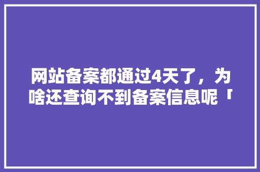 网站备案都通过4天了，为啥还查询不到备案信息呢「为什么网址没有备案号呢」 网站备案都通过4天了，为啥还查询不到备案信息呢「为什么网址没有备案号呢」 搜狗SEO
