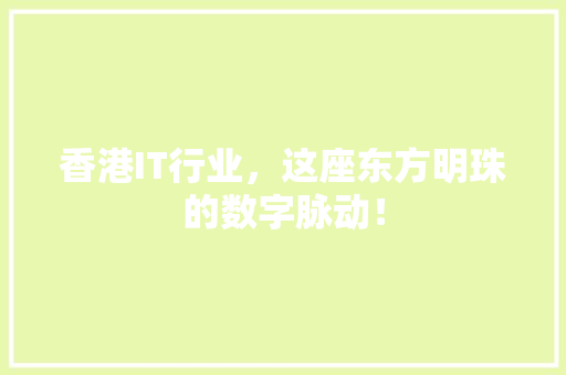 香港IT行业，这座东方明珠的数字脉动！ 百度SEO