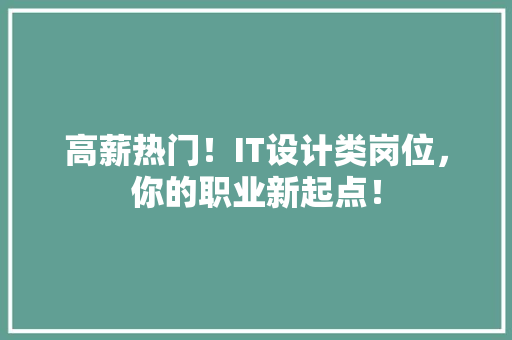 高薪热门！IT设计类岗位，你的职业新起点！ 搜狗SEO