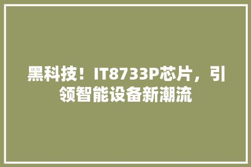 黑科技！IT8733P芯片，引领智能设备新潮流 必应SEO