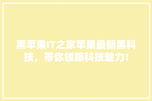 黑苹果IT之家苹果最新黑科技，带你领略科技魅力！ 神马SEO