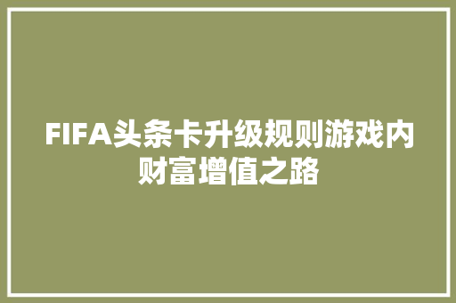 FIFA头条卡升级规则游戏内财富增值之路 神马SEO
