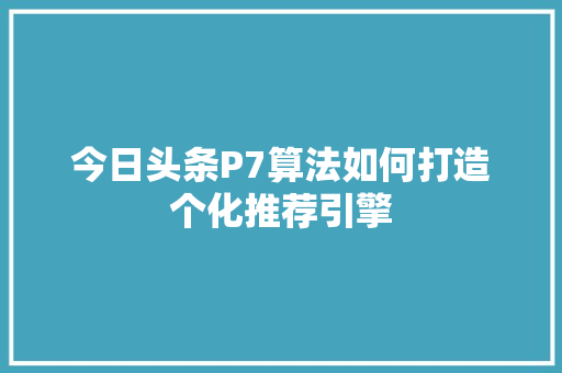 今日头条P7算法如何打造个化推荐引擎 必应SEO