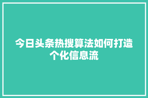 今日头条热搜算法如何打造个化信息流 神马SEO