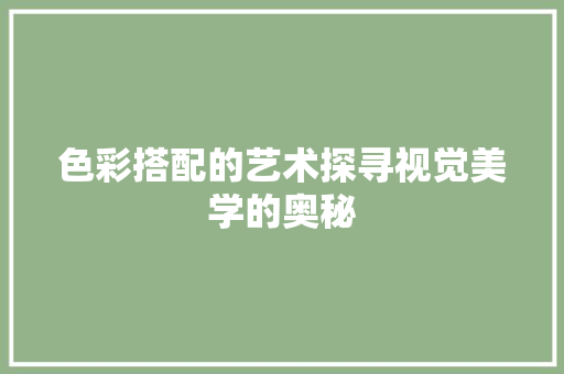 色彩搭配的艺术探寻视觉美学的奥秘 搜狗SEO