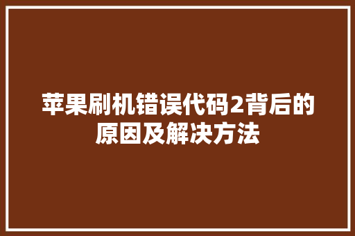 苹果刷机错误代码2背后的原因及解决方法 GoogleSEO