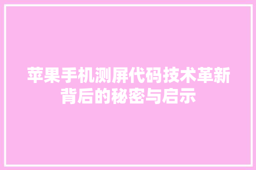 苹果手机测屏代码技术革新背后的秘密与启示 GoogleSEO
