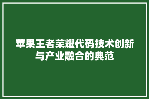 苹果王者荣耀代码技术创新与产业融合的典范 神马SEO