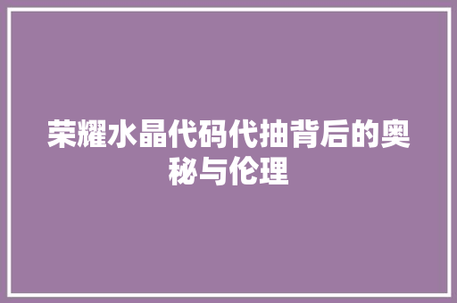 荣耀水晶代码代抽背后的奥秘与伦理 必应SEO