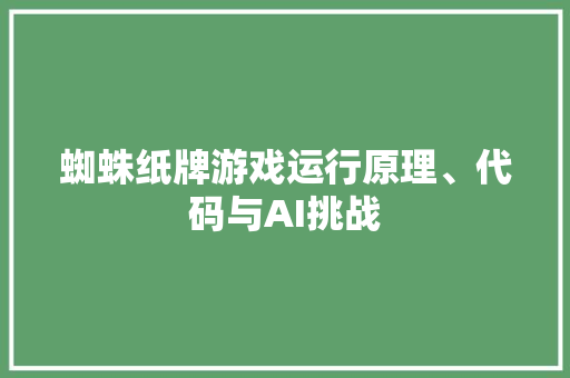 蜘蛛纸牌游戏运行原理、代码与AI挑战 GoogleSEO