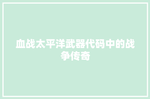 血战太平洋武器代码中的战争传奇