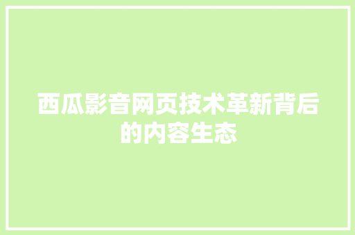 西瓜影音网页技术革新背后的内容生态 神马SEO