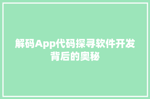 解码App代码探寻软件开发背后的奥秘