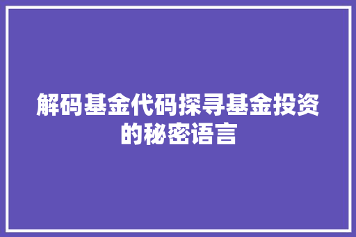 解码基金代码探寻基金投资的秘密语言 百度SEO
