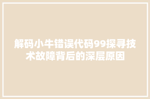 解码小牛错误代码99探寻技术故障背后的深层原因 神马SEO