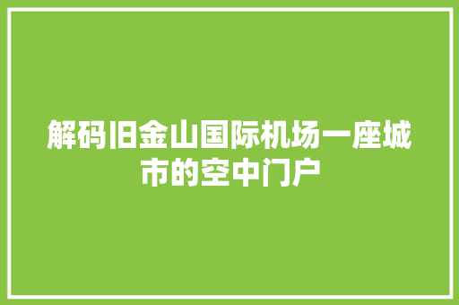 解码旧金山国际机场一座城市的空中门户 搜狗SEO