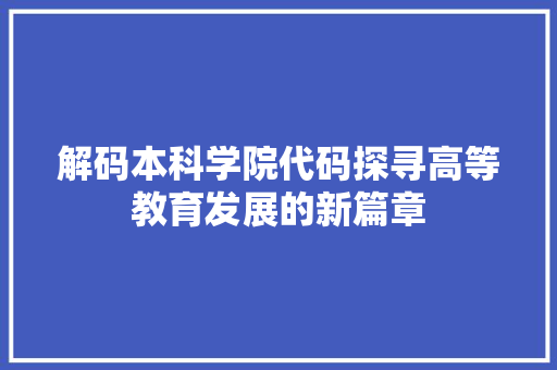 解码本科学院代码探寻高等教育发展的新篇章 百度SEO