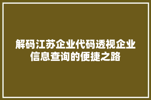 解码江苏企业代码透视企业信息查询的便捷之路 神马SEO