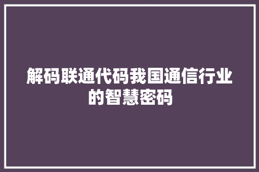解码联通代码我国通信行业的智慧密码 GoogleSEO