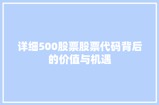 详细500股票股票代码背后的价值与机遇 百度SEO