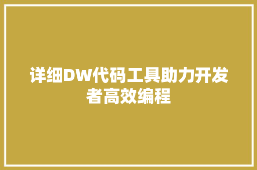 详细DW代码工具助力开发者高效编程 GoogleSEO