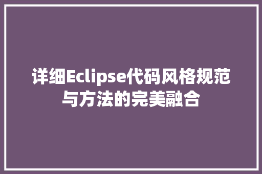 详细Eclipse代码风格规范与方法的完美融合 GoogleSEO