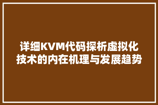 详细KVM代码探析虚拟化技术的内在机理与发展趋势 百度SEO