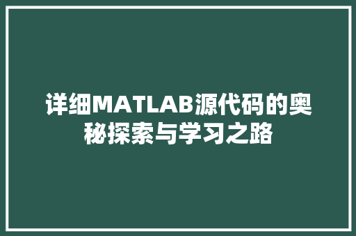 详细MATLAB源代码的奥秘探索与学习之路 神马SEO