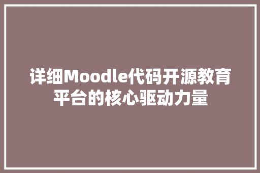 详细Moodle代码开源教育平台的核心驱动力量 搜狗SEO