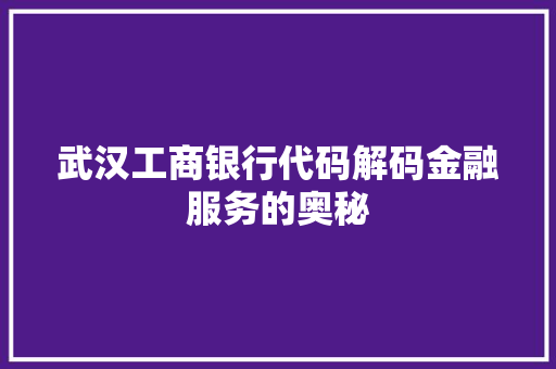 武汉工商银行代码解码金融服务的奥秘 必应SEO