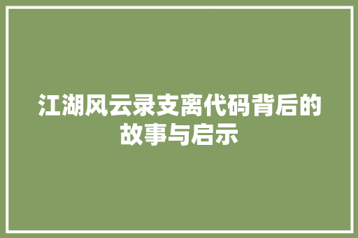 江湖风云录支离代码背后的故事与启示 必应SEO