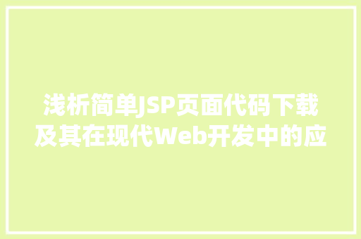 浅析简单JSP页面代码下载及其在现代Web开发中的应用 百度SEO
