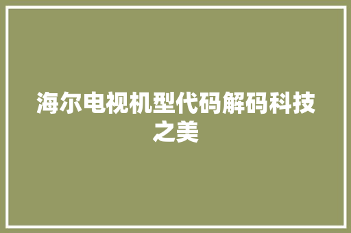 海尔电视机型代码解码科技之美 神马SEO