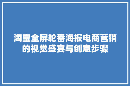 淘宝全屏轮番海报电商营销的视觉盛宴与创意步骤 GoogleSEO