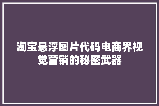淘宝悬浮图片代码电商界视觉营销的秘密武器 搜狗SEO