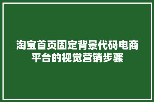 淘宝首页固定背景代码电商平台的视觉营销步骤 搜狗SEO