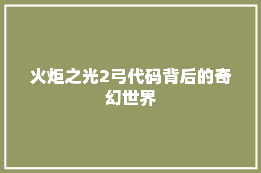 火炬之光2弓代码背后的奇幻世界 GoogleSEO