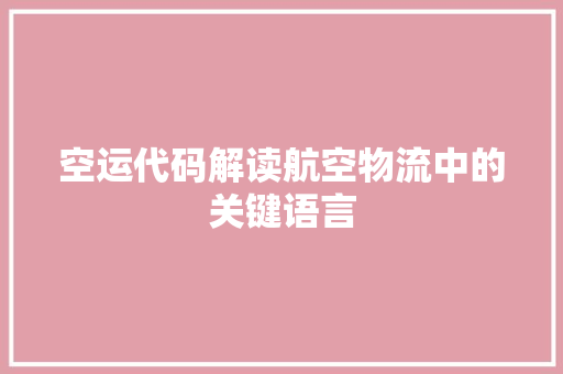 空运代码解读航空物流中的关键语言 GoogleSEO