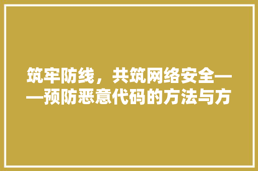 筑牢防线，共筑网络安全——预防恶意代码的方法与方法 搜狗SEO