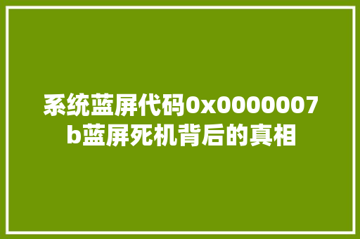 系统蓝屏代码0x0000007b蓝屏死机背后的真相 GoogleSEO