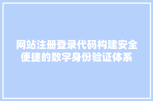 网站注册登录代码构建安全便捷的数字身份验证体系 神马SEO