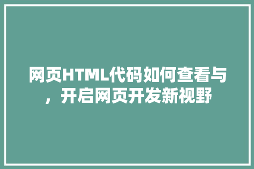 网页HTML代码如何查看与，开启网页开发新视野 网页HTML代码如何查看与，开启网页开发新视野 搜狗SEO