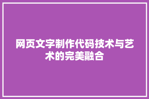网页文字制作代码技术与艺术的完美融合 网页文字制作代码技术与艺术的完美融合 GoogleSEO