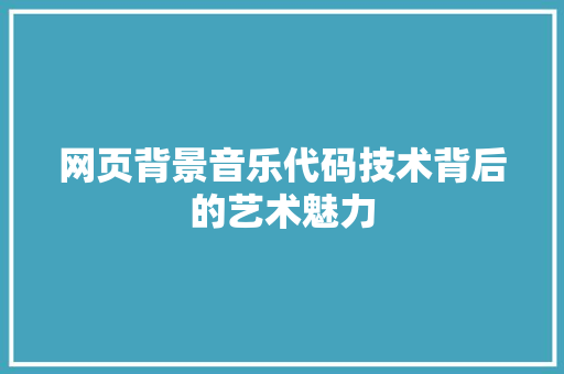 网页背景音乐代码技术背后的艺术魅力 神马SEO