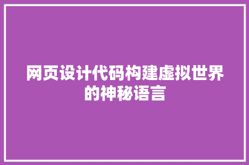 网页设计代码构建虚拟世界的神秘语言 百度SEO