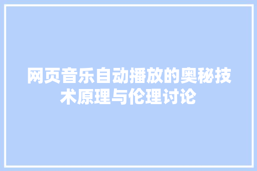 网页音乐自动播放的奥秘技术原理与伦理讨论 GoogleSEO