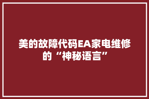 美的故障代码EA家电维修的“神秘语言” GoogleSEO