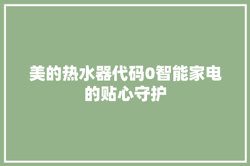 美的热水器代码0智能家电的贴心守护 百度SEO